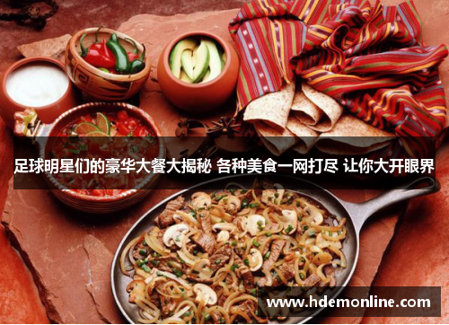 足球明星们的豪华大餐大揭秘 各种美食一网打尽 让你大开眼界