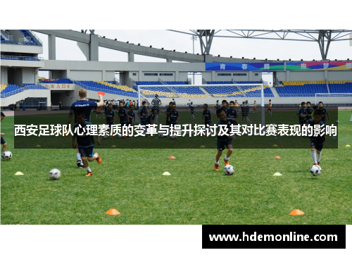 西安足球队心理素质的变革与提升探讨及其对比赛表现的影响